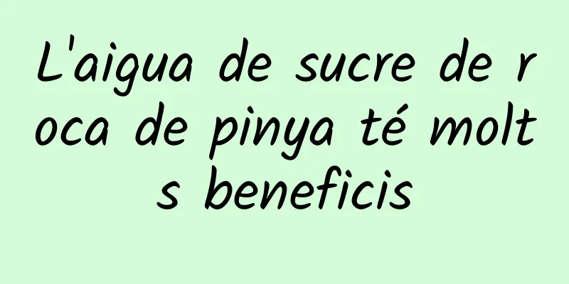 L'aigua de sucre de roca de pinya té molts beneficis
