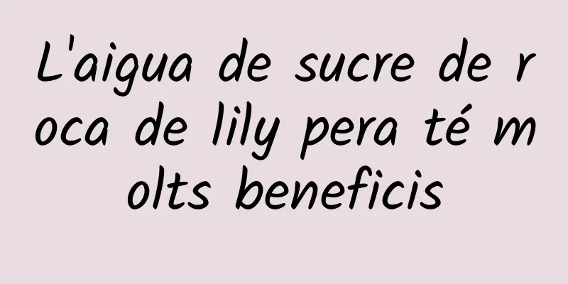 L'aigua de sucre de roca de lily pera té molts beneficis