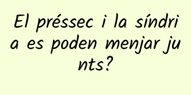 El préssec i la síndria es poden menjar junts?