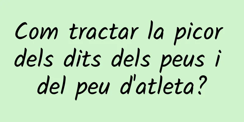 Com tractar la picor dels dits dels peus i del peu d'atleta?
