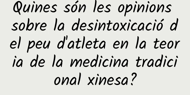 Quines són les opinions sobre la desintoxicació del peu d'atleta en la teoria de la medicina tradicional xinesa?