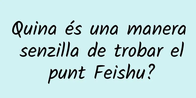 Quina és una manera senzilla de trobar el punt Feishu?