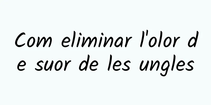 Com eliminar l'olor de suor de les ungles