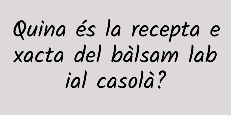Quina és la recepta exacta del bàlsam labial casolà?
