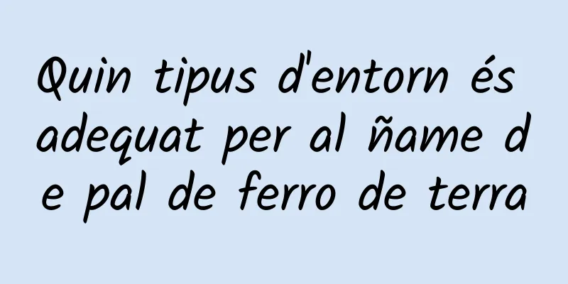 Quin tipus d'entorn és adequat per al ñame de pal de ferro de terra