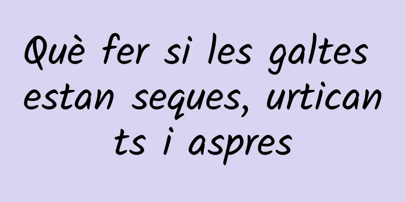 Què fer si les galtes estan seques, urticants i aspres