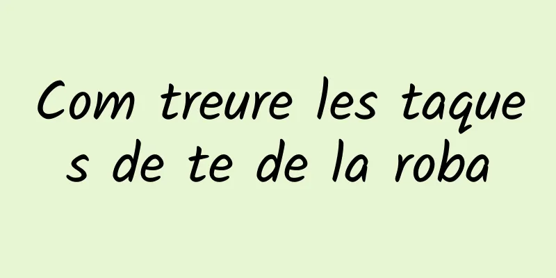 Com treure les taques de te de la roba