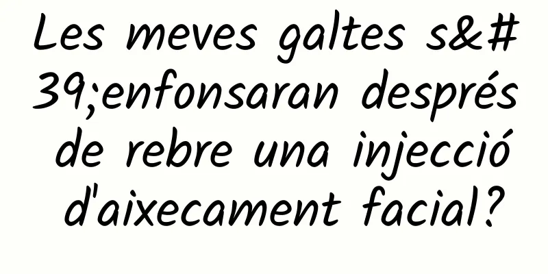 Les meves galtes s'enfonsaran després de rebre una injecció d'aixecament facial?