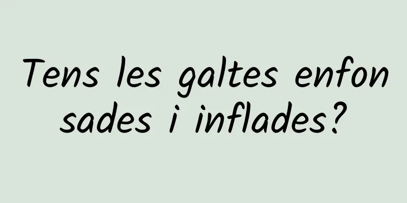 Tens les galtes enfonsades i inflades?