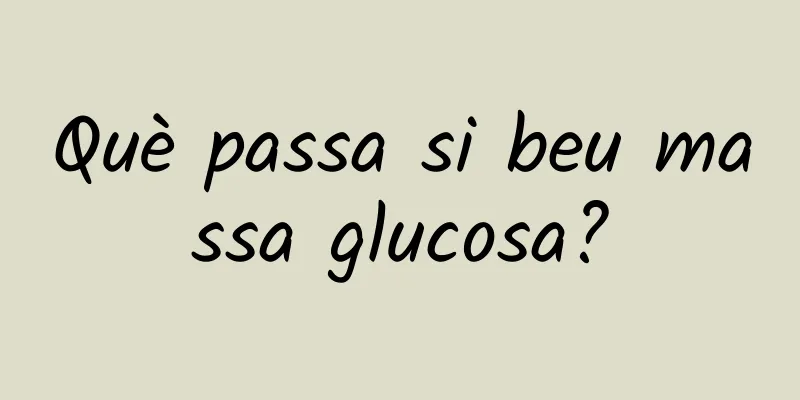 Què passa si beu massa glucosa?