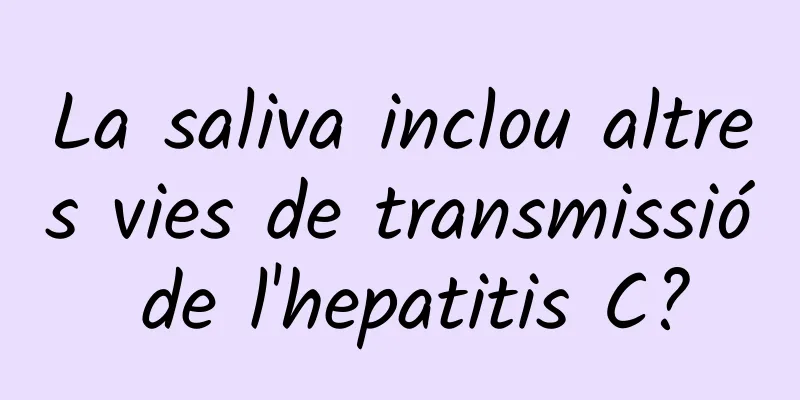 La saliva inclou altres vies de transmissió de l'hepatitis C?
