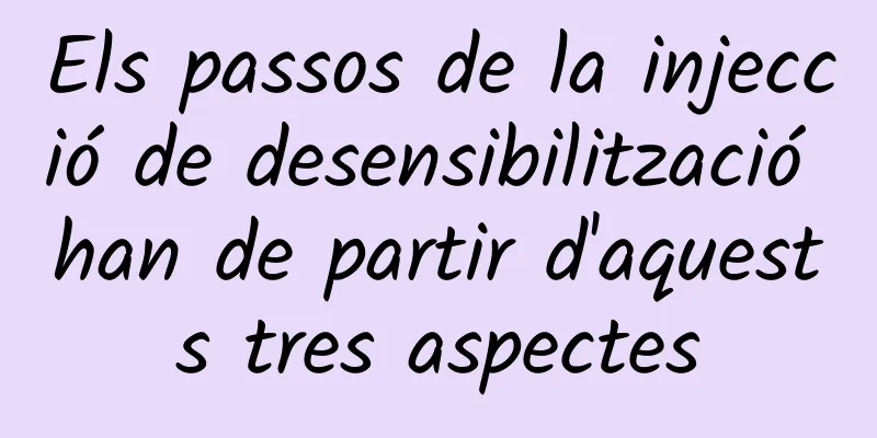 Els passos de la injecció de desensibilització han de partir d'aquests tres aspectes