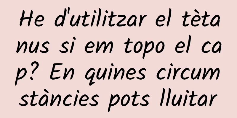 He d'utilitzar el tètanus si em topo el cap? En quines circumstàncies pots lluitar