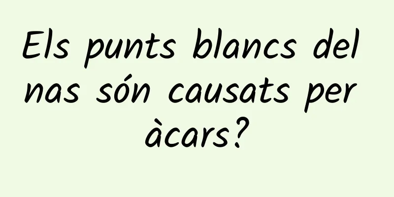 Els punts blancs del nas són causats per àcars?
