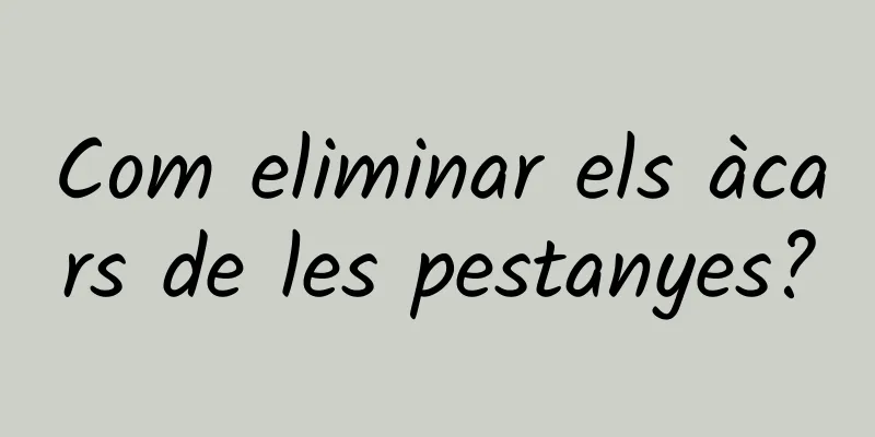 Com eliminar els àcars de les pestanyes?
