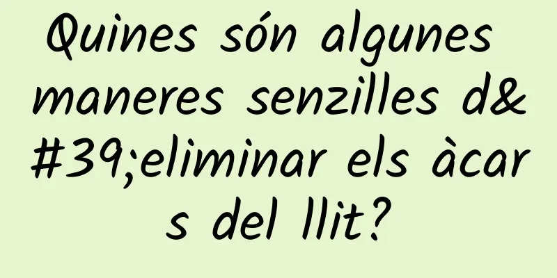 Quines són algunes maneres senzilles d'eliminar els àcars del llit?