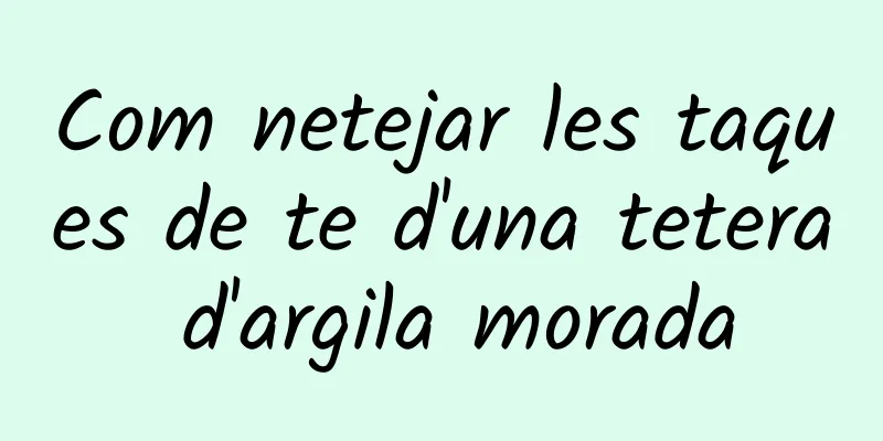 Com netejar les taques de te d'una tetera d'argila morada