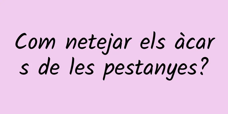 Com netejar els àcars de les pestanyes?