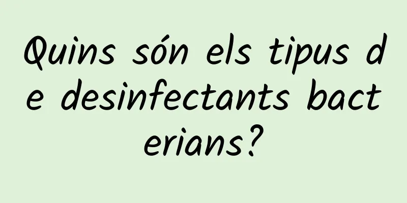 Quins són els tipus de desinfectants bacterians?