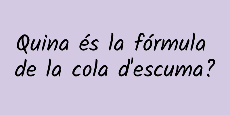 Quina és la fórmula de la cola d'escuma?