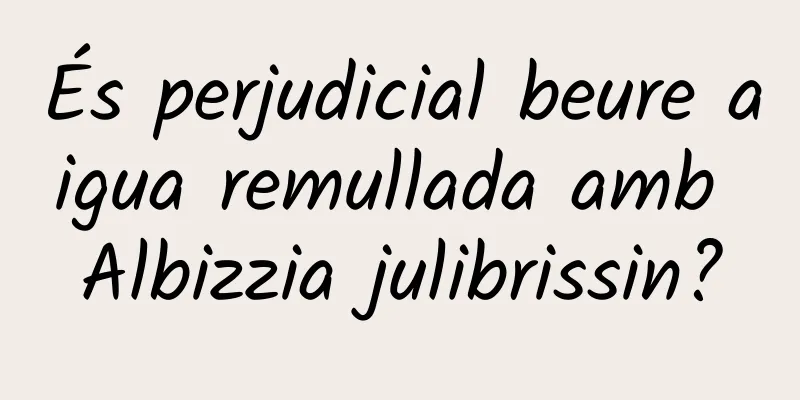 És perjudicial beure aigua remullada amb Albizzia julibrissin?