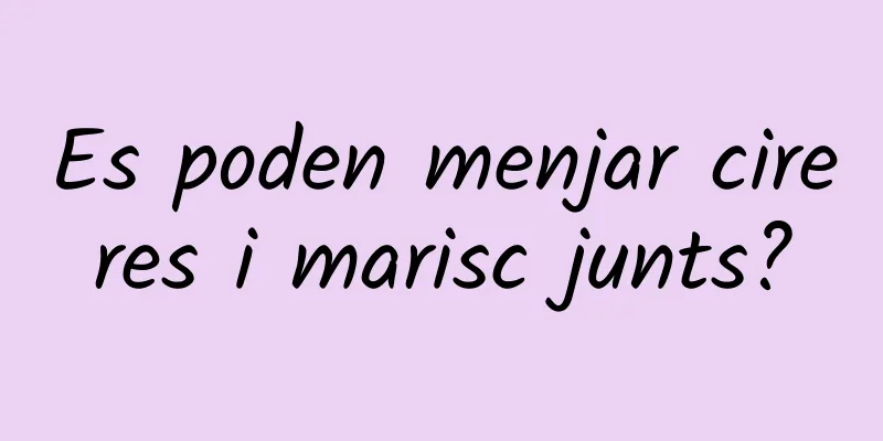 Es poden menjar cireres i marisc junts?