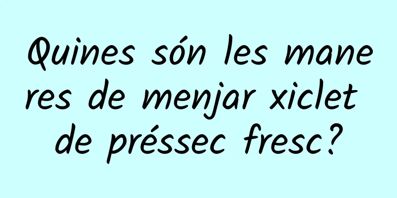 Quines són les maneres de menjar xiclet de préssec fresc?
