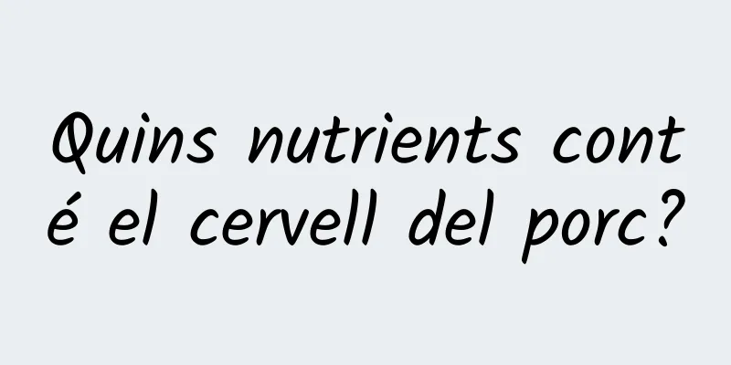 Quins nutrients conté el cervell del porc?