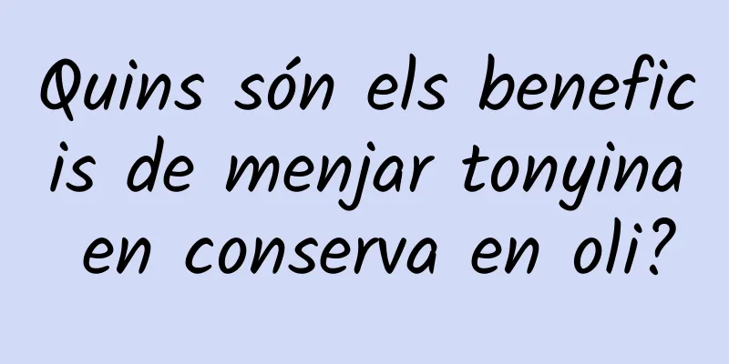 Quins són els beneficis de menjar tonyina en conserva en oli?