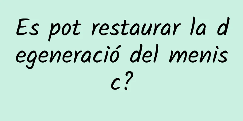 Es pot restaurar la degeneració del menisc?