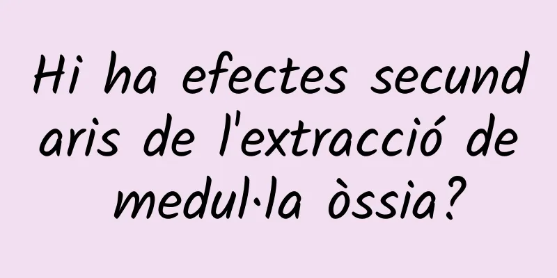 Hi ha efectes secundaris de l'extracció de medul·la òssia?