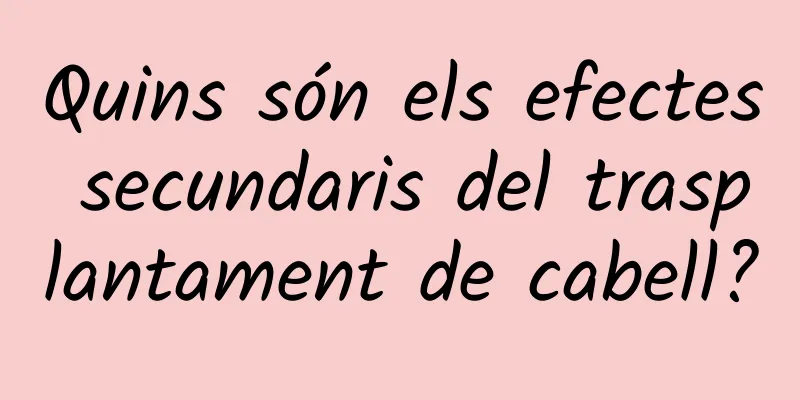Quins són els efectes secundaris del trasplantament de cabell?
