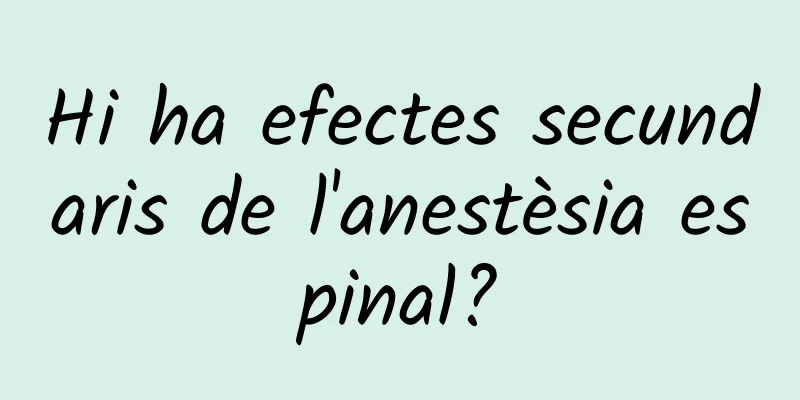 Hi ha efectes secundaris de l'anestèsia espinal?