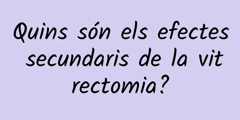 Quins són els efectes secundaris de la vitrectomia?