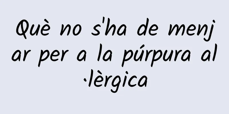 Què no s'ha de menjar per a la púrpura al·lèrgica