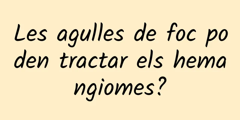 Les agulles de foc poden tractar els hemangiomes?