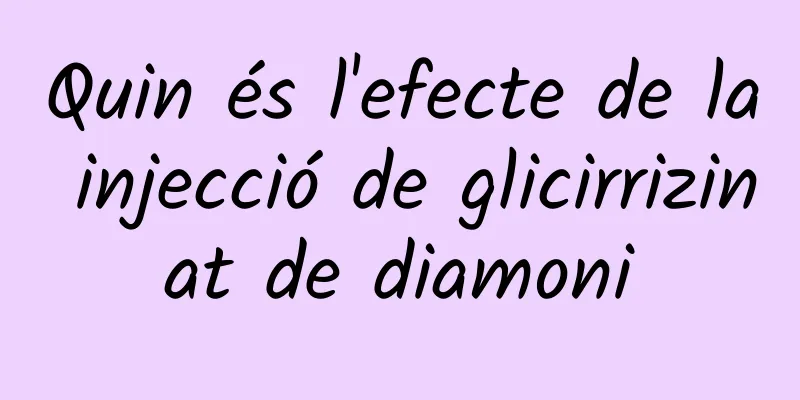 Quin és l'efecte de la injecció de glicirrizinat de diamoni