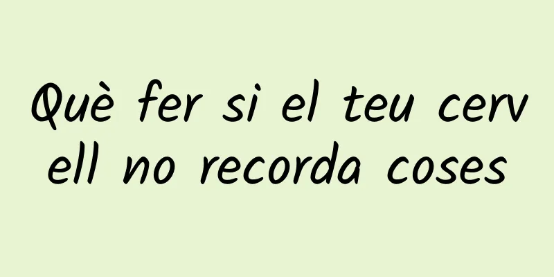 Què fer si el teu cervell no recorda coses