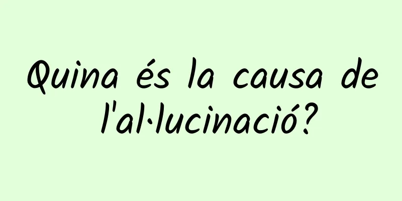 Quina és la causa de l'al·lucinació?
