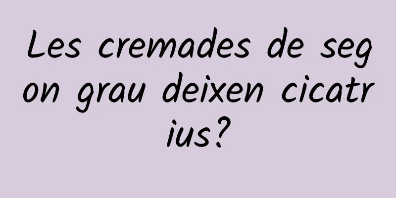 Les cremades de segon grau deixen cicatrius?