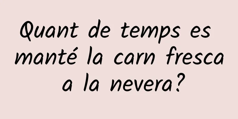 Quant de temps es manté la carn fresca a la nevera?