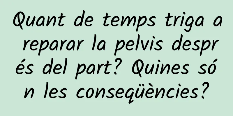 Quant de temps triga a reparar la pelvis després del part? Quines són les conseqüències?