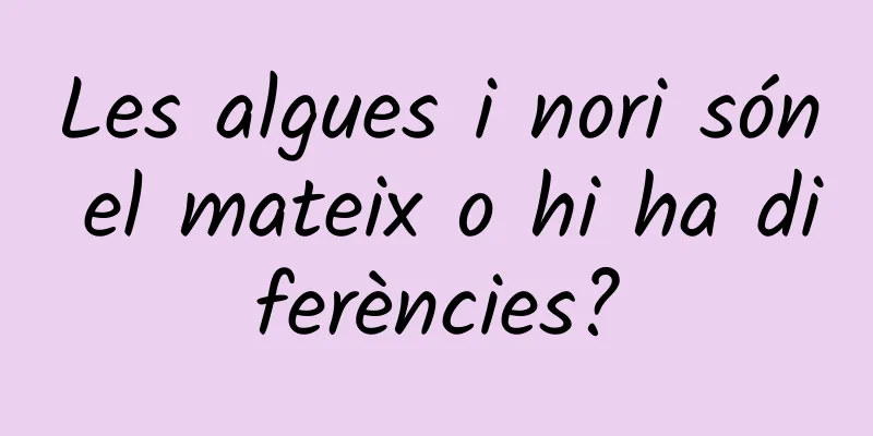 Les algues i nori són el mateix o hi ha diferències?