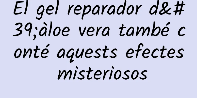 El gel reparador d'àloe vera també conté aquests efectes misteriosos
