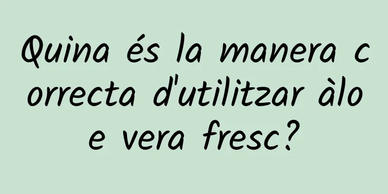 Quina és la manera correcta d'utilitzar àloe vera fresc?