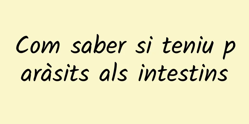 Com saber si teniu paràsits als intestins