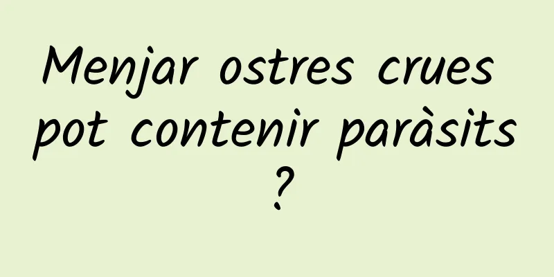 Menjar ostres crues pot contenir paràsits?