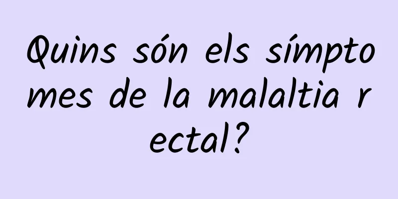 Quins són els símptomes de la malaltia rectal?