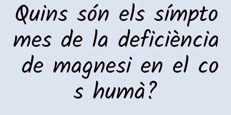 Quins són els símptomes de la deficiència de magnesi en el cos humà?