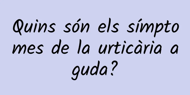 Quins són els símptomes de la urticària aguda?